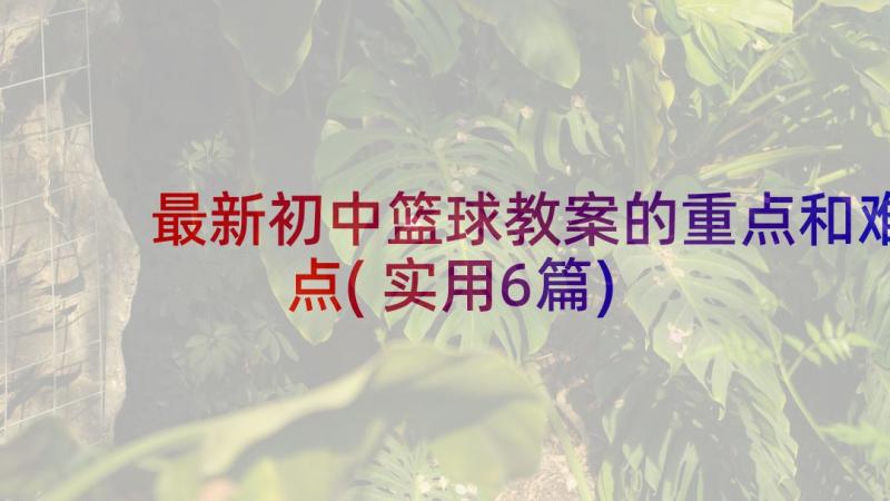 最新初中篮球教案的重点和难点(实用6篇)