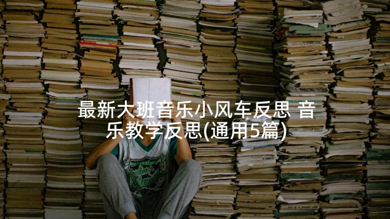 最新大班音乐小风车反思 音乐教学反思(通用5篇)