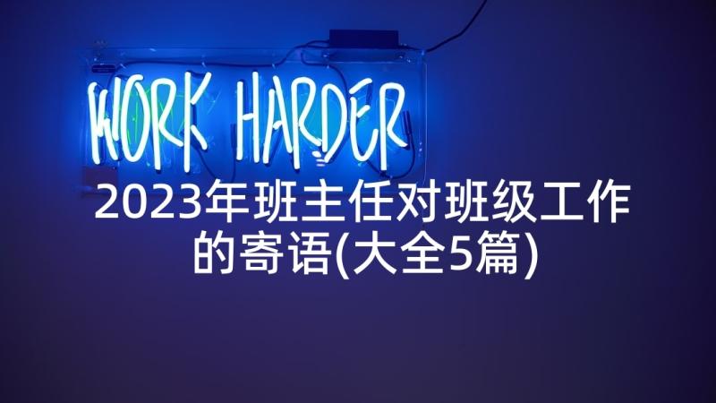 2023年班主任对班级工作的寄语(大全5篇)