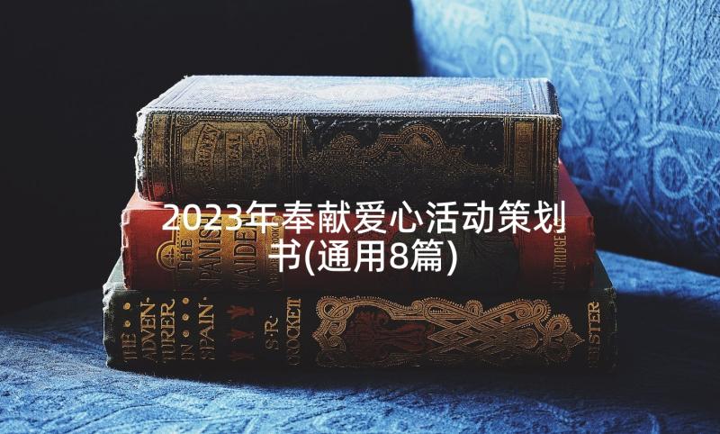 2023年奉献爱心活动策划书(通用8篇)