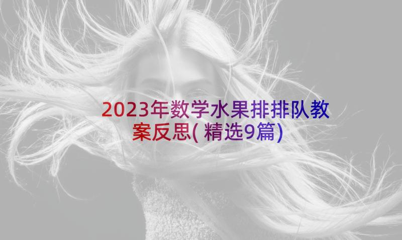 2023年数学水果排排队教案反思(精选9篇)