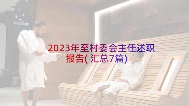 2023年至村委会主任述职报告(汇总7篇)