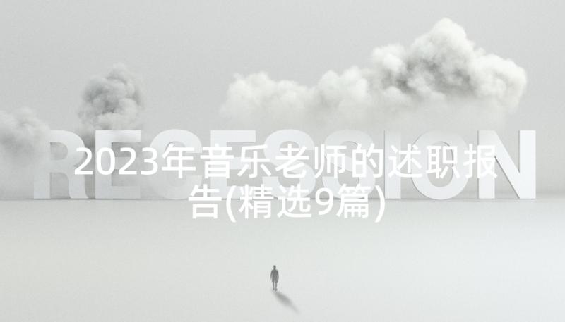 2023年音乐老师的述职报告(精选9篇)