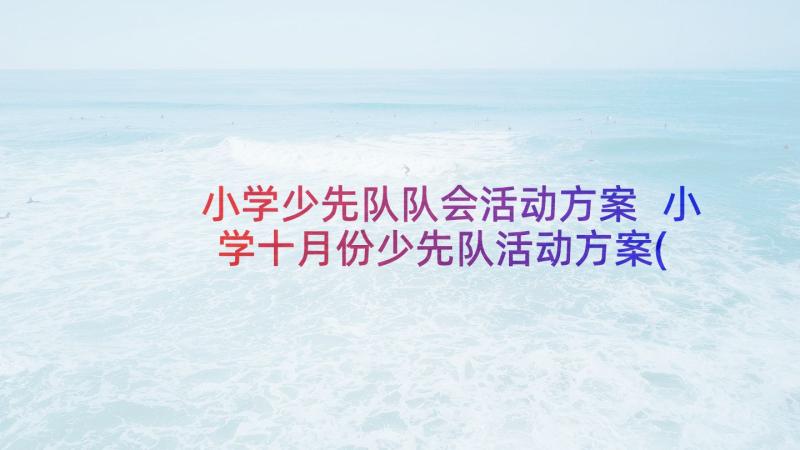 小学少先队队会活动方案 小学十月份少先队活动方案(优质6篇)