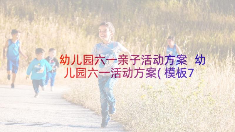 幼儿园六一亲子活动方案 幼儿园六一活动方案(模板7篇)