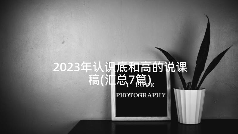 2023年认识底和高的说课稿(汇总7篇)