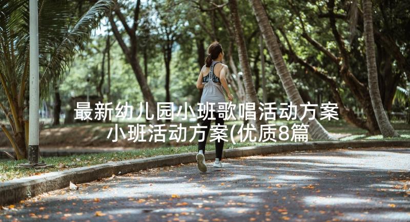 最新幼儿园小班歌唱活动方案 小班活动方案(优质8篇)