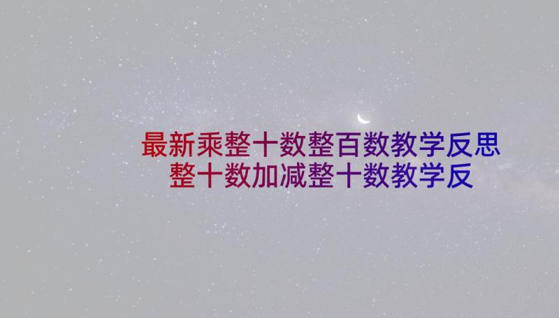 最新乘整十数整百数教学反思 整十数加减整十数教学反思(精选5篇)