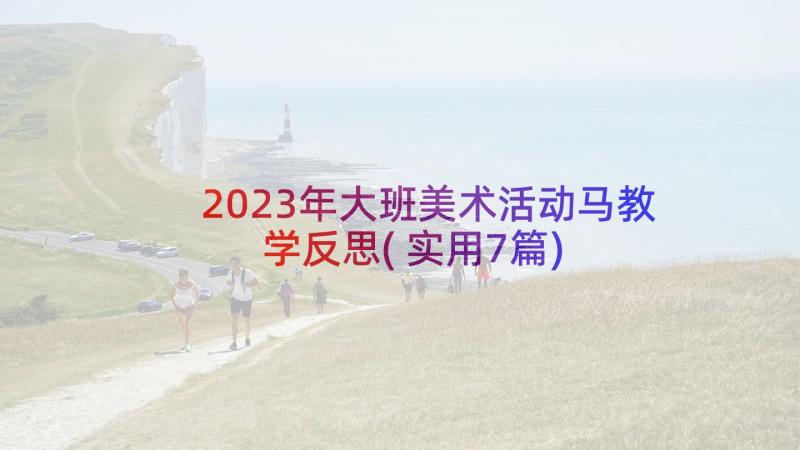 2023年大班美术活动马教学反思(实用7篇)