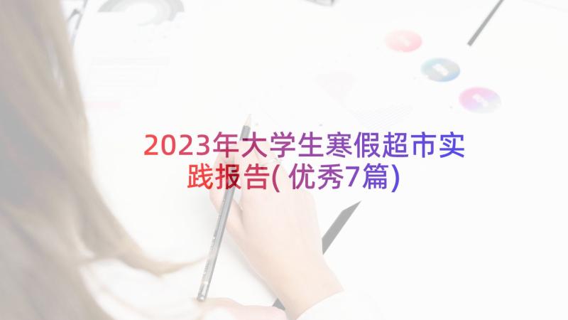 2023年大学生寒假超市实践报告(优秀7篇)