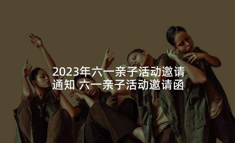 2023年六一亲子活动邀请通知 六一亲子活动邀请函(优质7篇)