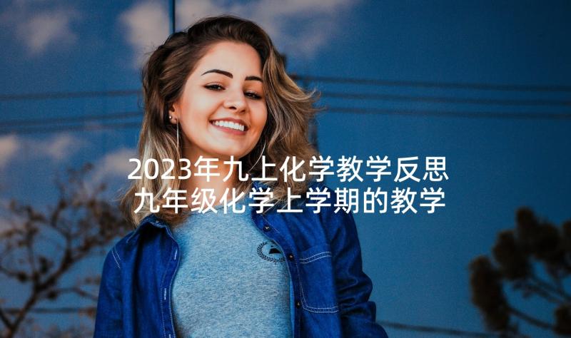 2023年九上化学教学反思 九年级化学上学期的教学反思(精选5篇)