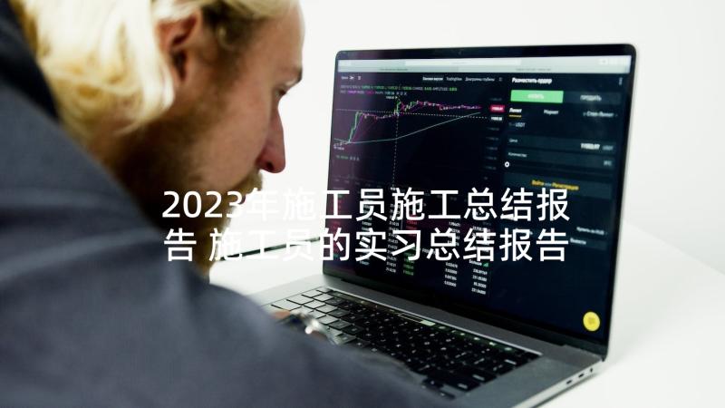 2023年施工员施工总结报告 施工员的实习总结报告(大全5篇)