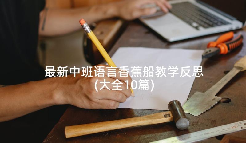 最新中班语言香蕉船教学反思(大全10篇)