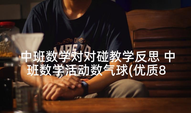 中班数学对对碰教学反思 中班数学活动数气球(优质8篇)