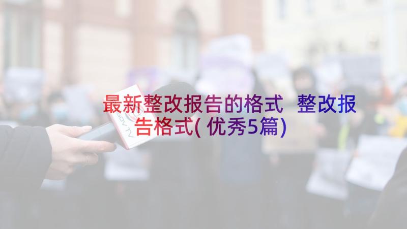 最新整改报告的格式 整改报告格式(优秀5篇)