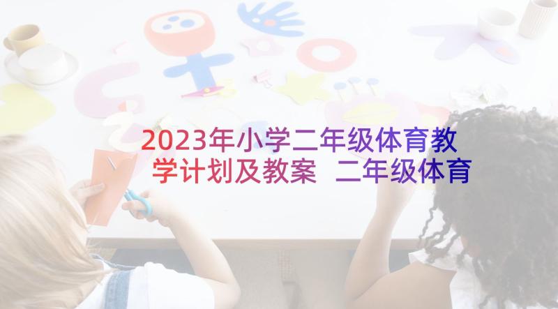 2023年小学二年级体育教学计划及教案 二年级体育教学计划(实用10篇)