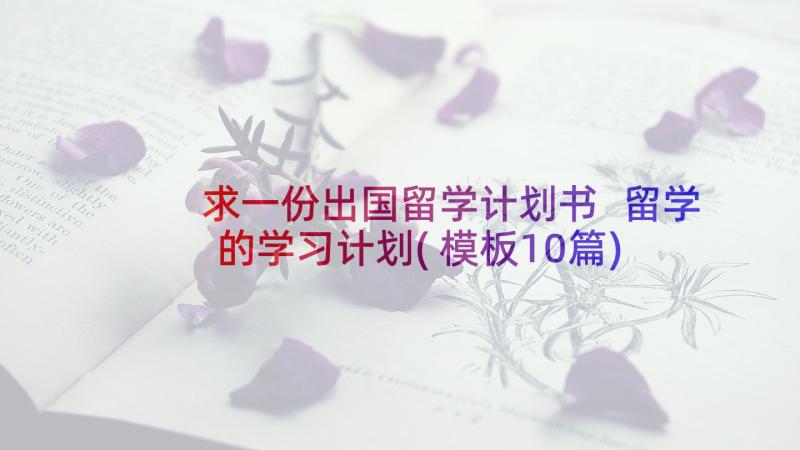 求一份出国留学计划书 留学的学习计划(模板10篇)