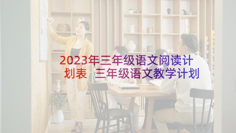 2023年三年级语文阅读计划表 三年级语文教学计划(模板6篇)