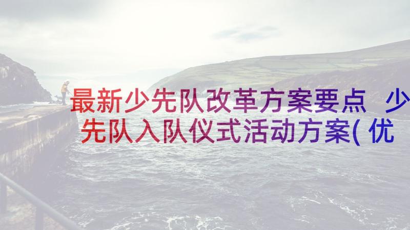 最新少先队改革方案要点 少先队入队仪式活动方案(优质5篇)