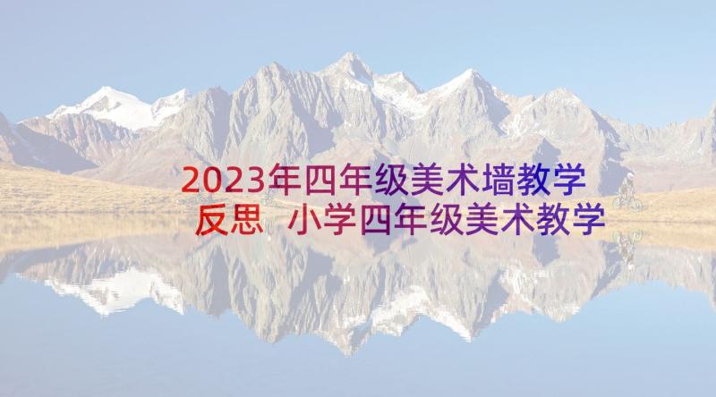 2023年四年级美术墙教学反思 小学四年级美术教学反思(模板7篇)