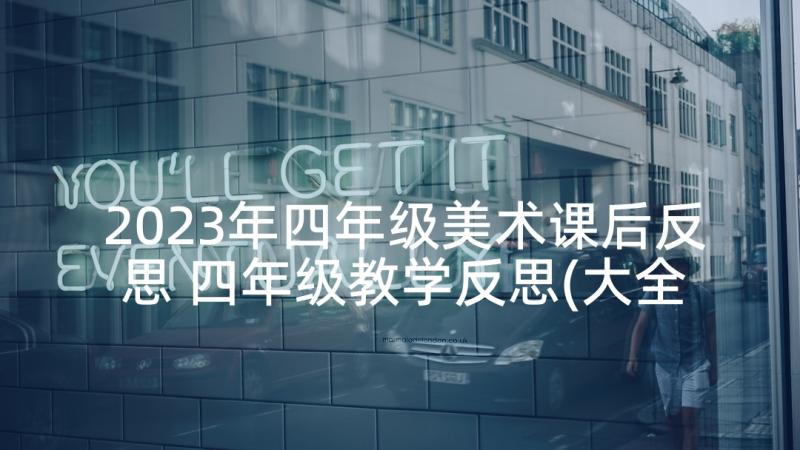 2023年四年级美术课后反思 四年级教学反思(大全5篇)