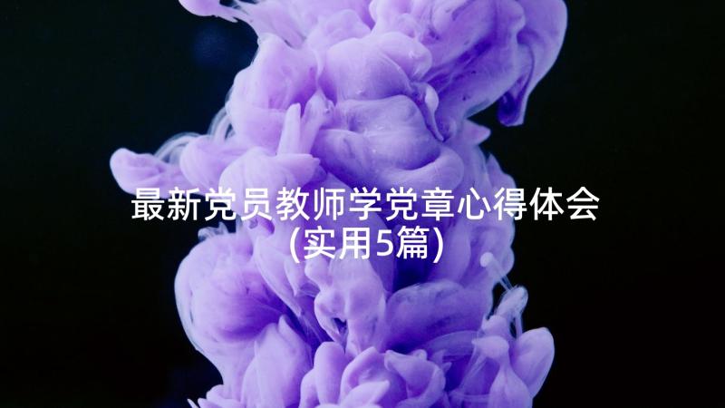 最新党员教师学党章心得体会(实用5篇)