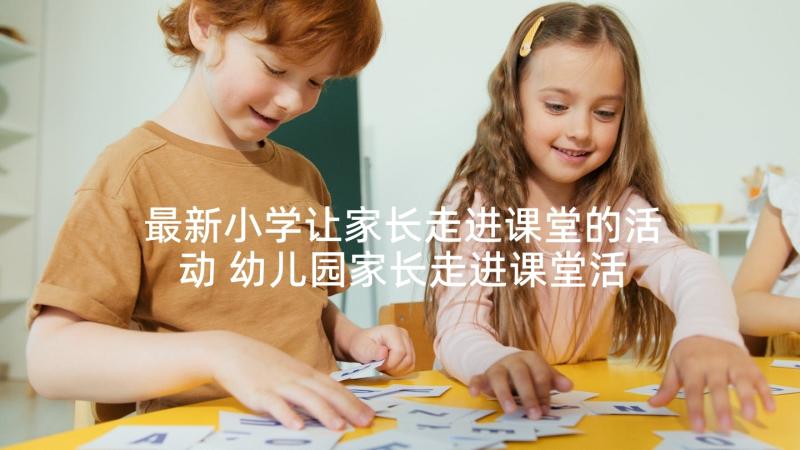 最新小学让家长走进课堂的活动 幼儿园家长走进课堂活动总结(汇总5篇)