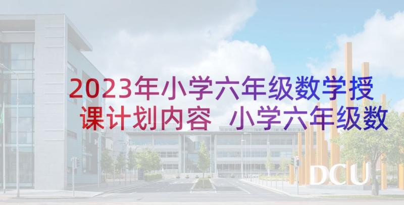 2023年小学六年级数学授课计划内容 小学六年级数学教学计划(优秀6篇)