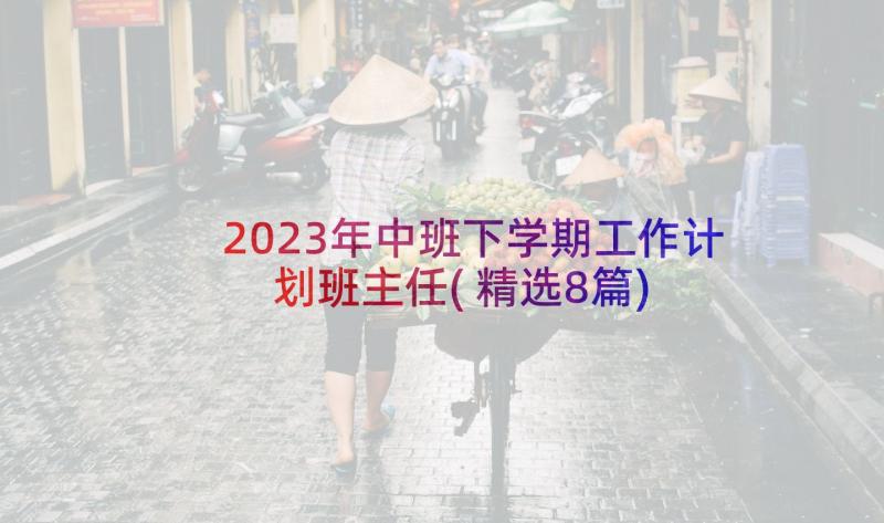 2023年中班下学期工作计划班主任(精选8篇)