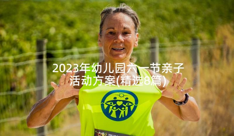 2023年幼儿园六一节亲子活动方案(精选8篇)