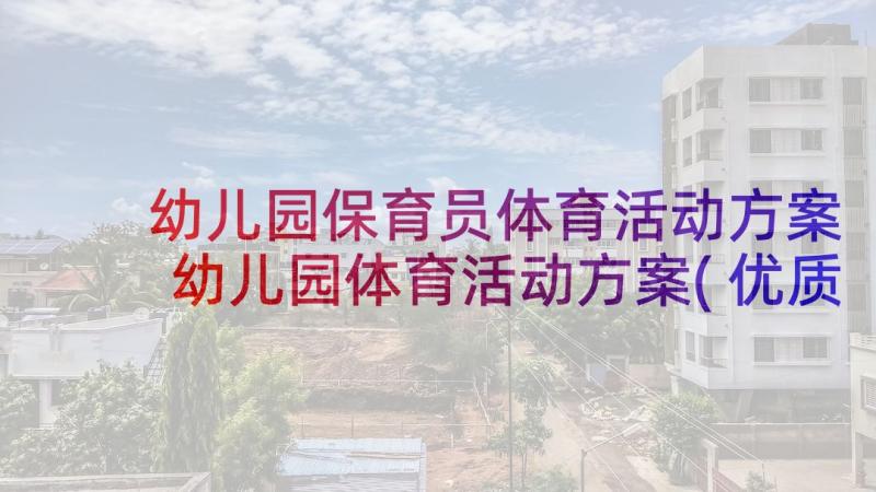 幼儿园保育员体育活动方案 幼儿园体育活动方案(优质8篇)