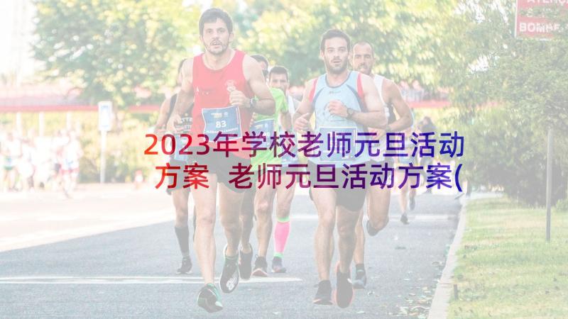 2023年学校老师元旦活动方案 老师元旦活动方案(精选6篇)