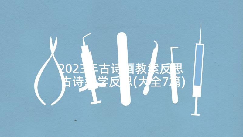 2023年古诗画教案反思 古诗教学反思(大全7篇)