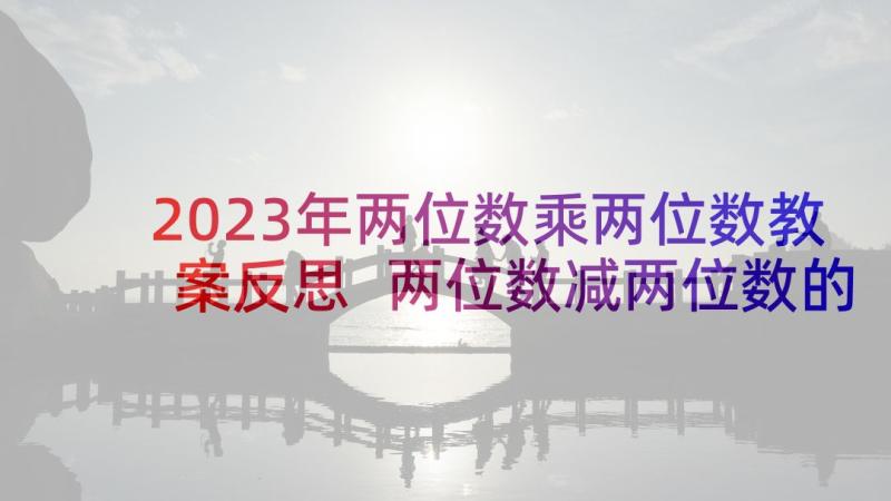 2023年两位数乘两位数教案反思 两位数减两位数的教学反思(实用7篇)