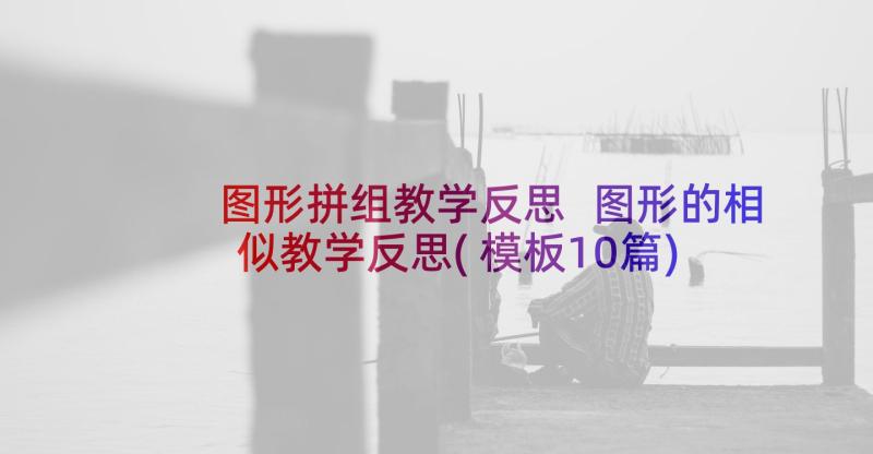 图形拼组教学反思 图形的相似教学反思(模板10篇)