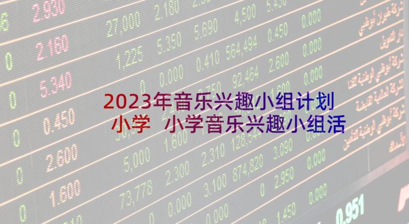 2023年音乐兴趣小组计划小学 小学音乐兴趣小组活动计划(优质10篇)