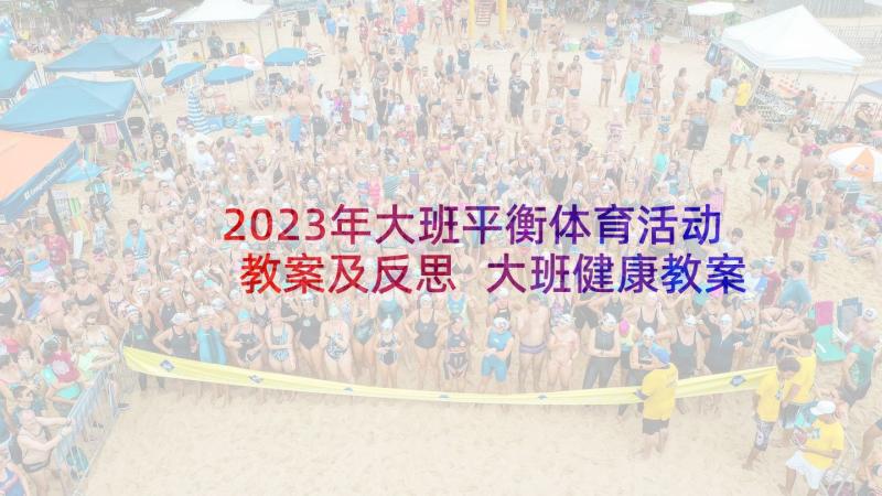 2023年大班平衡体育活动教案及反思 大班健康教案及教学反思保护眼睛(精选7篇)