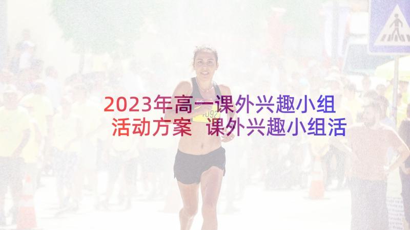 2023年高一课外兴趣小组活动方案 课外兴趣小组活动方案(实用5篇)