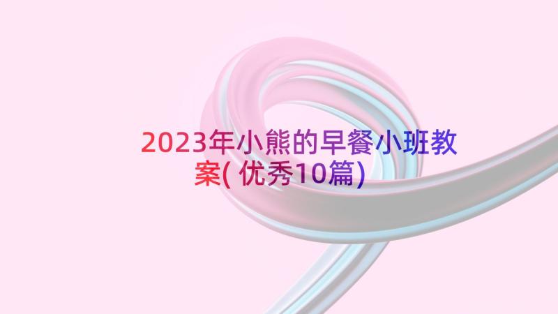 2023年小熊的早餐小班教案(优秀10篇)