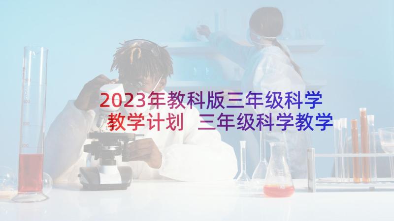 2023年教科版三年级科学教学计划 三年级科学教学计划(大全5篇)