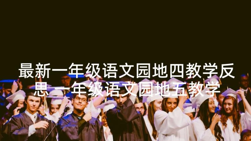 最新一年级语文园地四教学反思 一年级语文园地五教学反思(精选5篇)