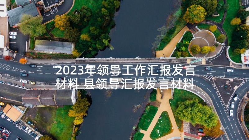 2023年领导工作汇报发言材料 县领导汇报发言材料(通用5篇)