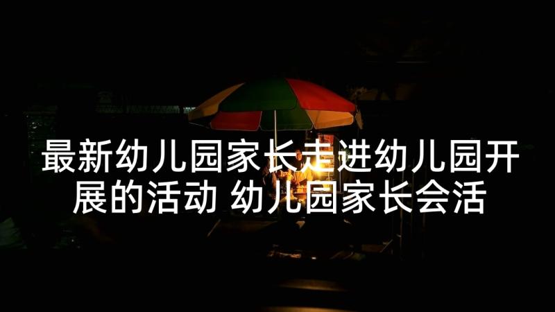 最新幼儿园家长走进幼儿园开展的活动 幼儿园家长会活动总结(通用5篇)