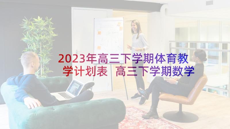 2023年高三下学期体育教学计划表 高三下学期数学教学计划(优质10篇)