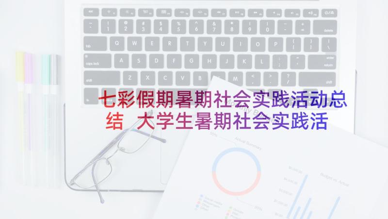 七彩假期暑期社会实践活动总结 大学生暑期社会实践活动总结(模板6篇)