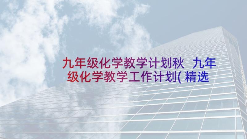 九年级化学教学计划秋 九年级化学教学工作计划(精选5篇)