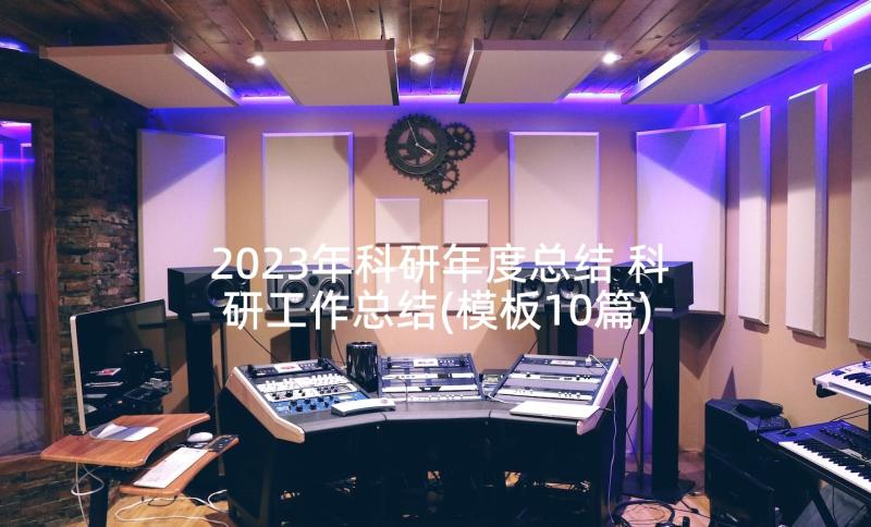 2023年科研年度总结 科研工作总结(模板10篇)