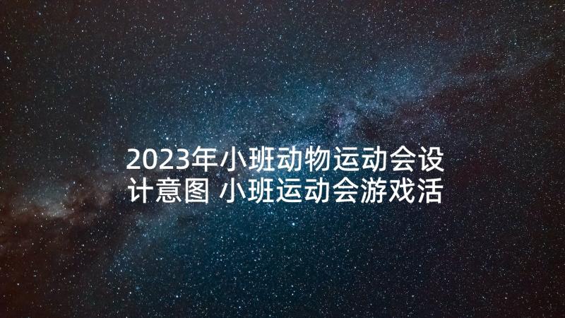 2023年小班动物运动会设计意图 小班运动会游戏活动方案(模板10篇)