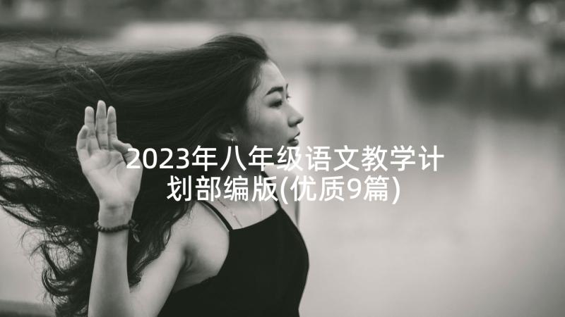 2023年八年级语文教学计划部编版(优质9篇)